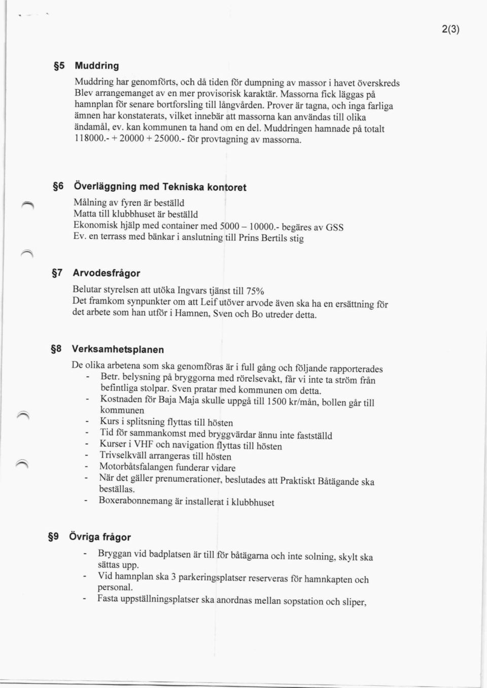 kan kommunen ta hand om en del. Muddringen hamnade på totalt 118000.- + 20000 + 25000.- för provtagning av massorna.