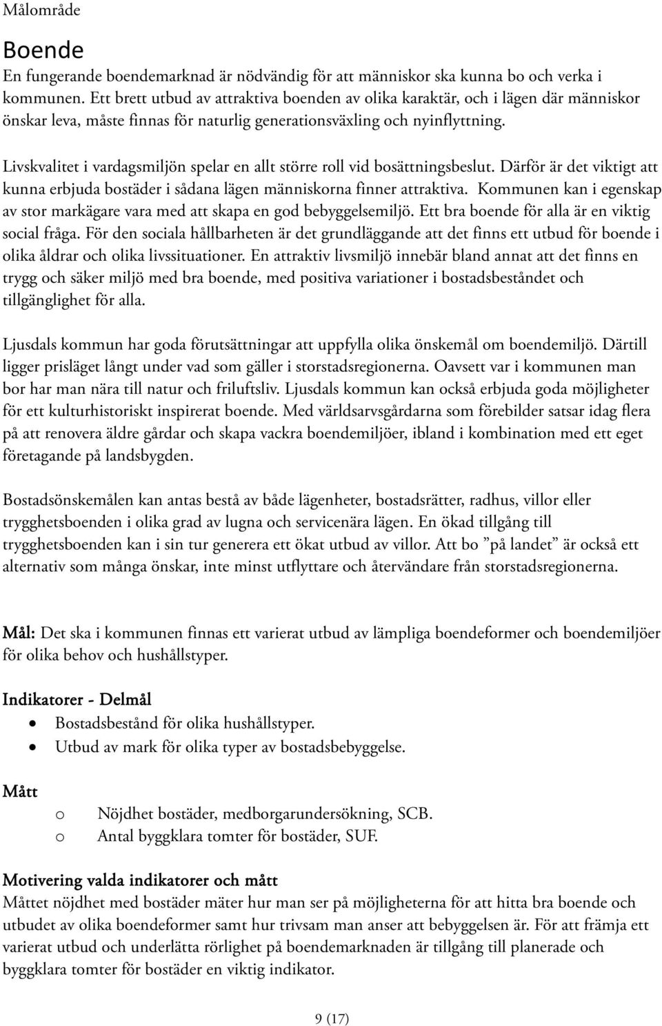 Livskvalitet i vardagsmiljön spelar en allt större roll vid bosättningsbeslut. Därför är det viktigt att kunna erbjuda bostäder i sådana lägen människorna finner attraktiva.