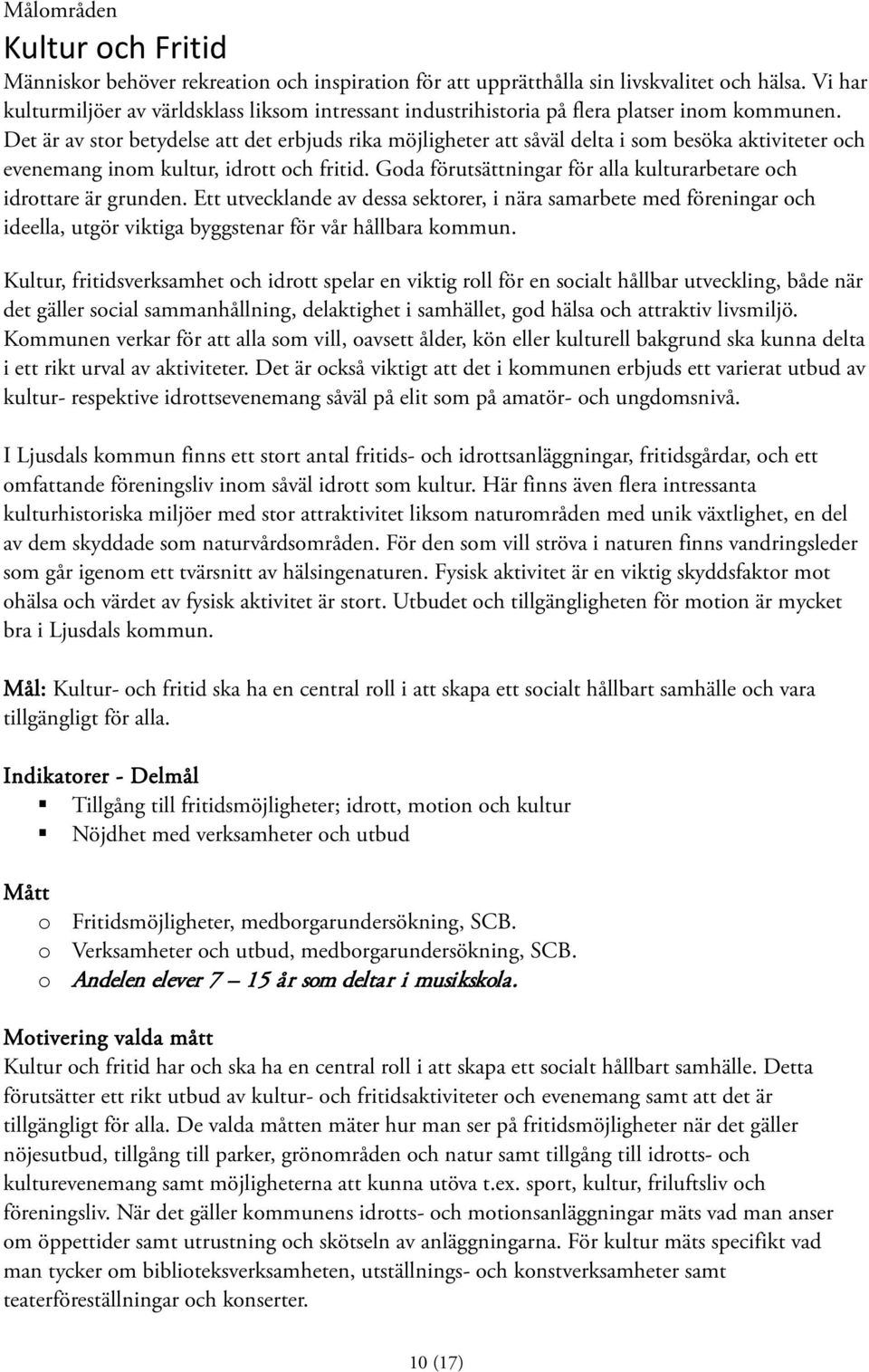 Det är av stor betydelse att det erbjuds rika möjligheter att såväl delta i som besöka aktiviteter och evenemang inom kultur, idrott och fritid.