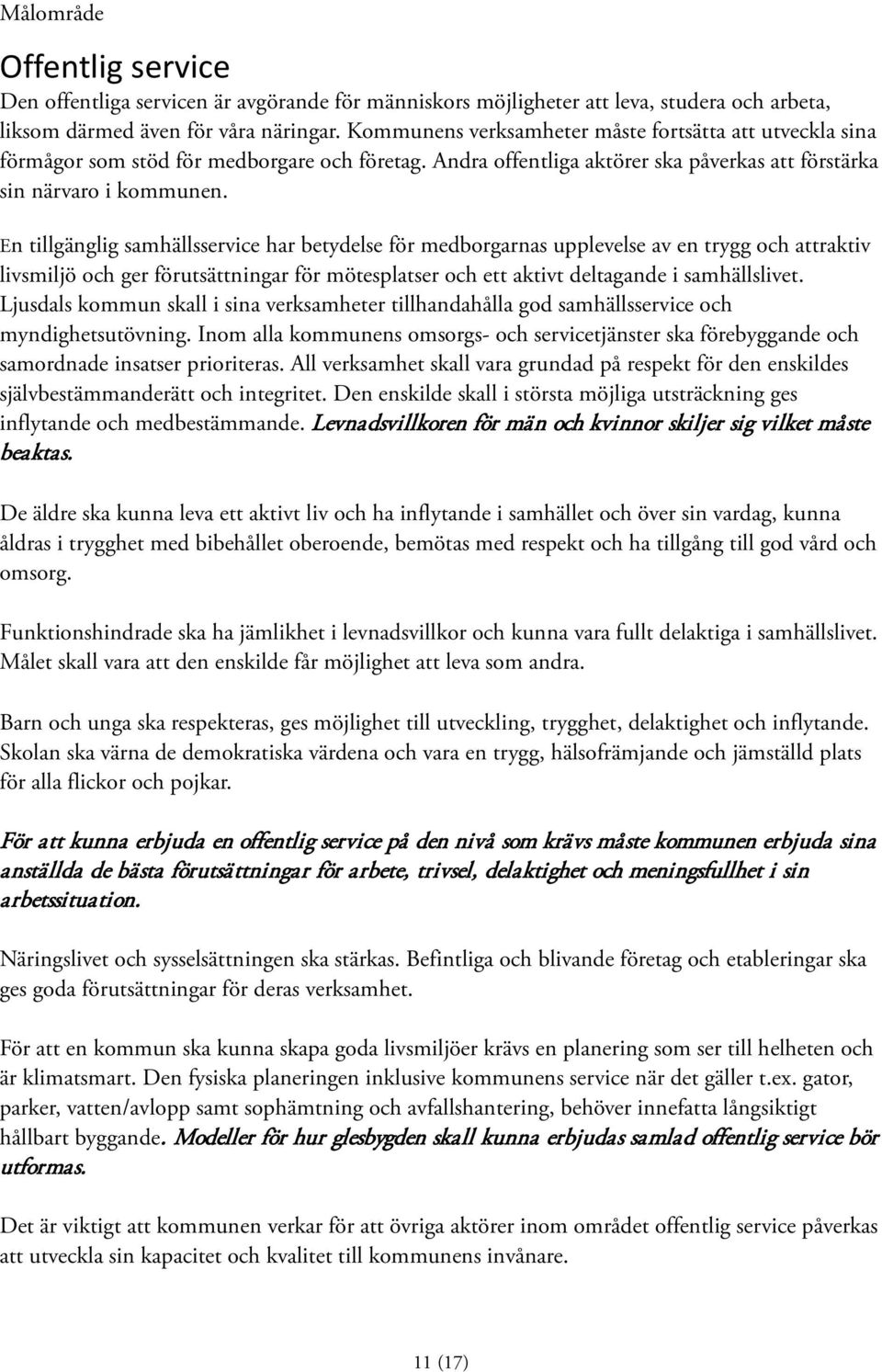 En tillgänglig samhällsservice har betydelse för medborgarnas upplevelse av en trygg och attraktiv livsmiljö och ger förutsättningar för mötesplatser och ett aktivt deltagande i samhällslivet.