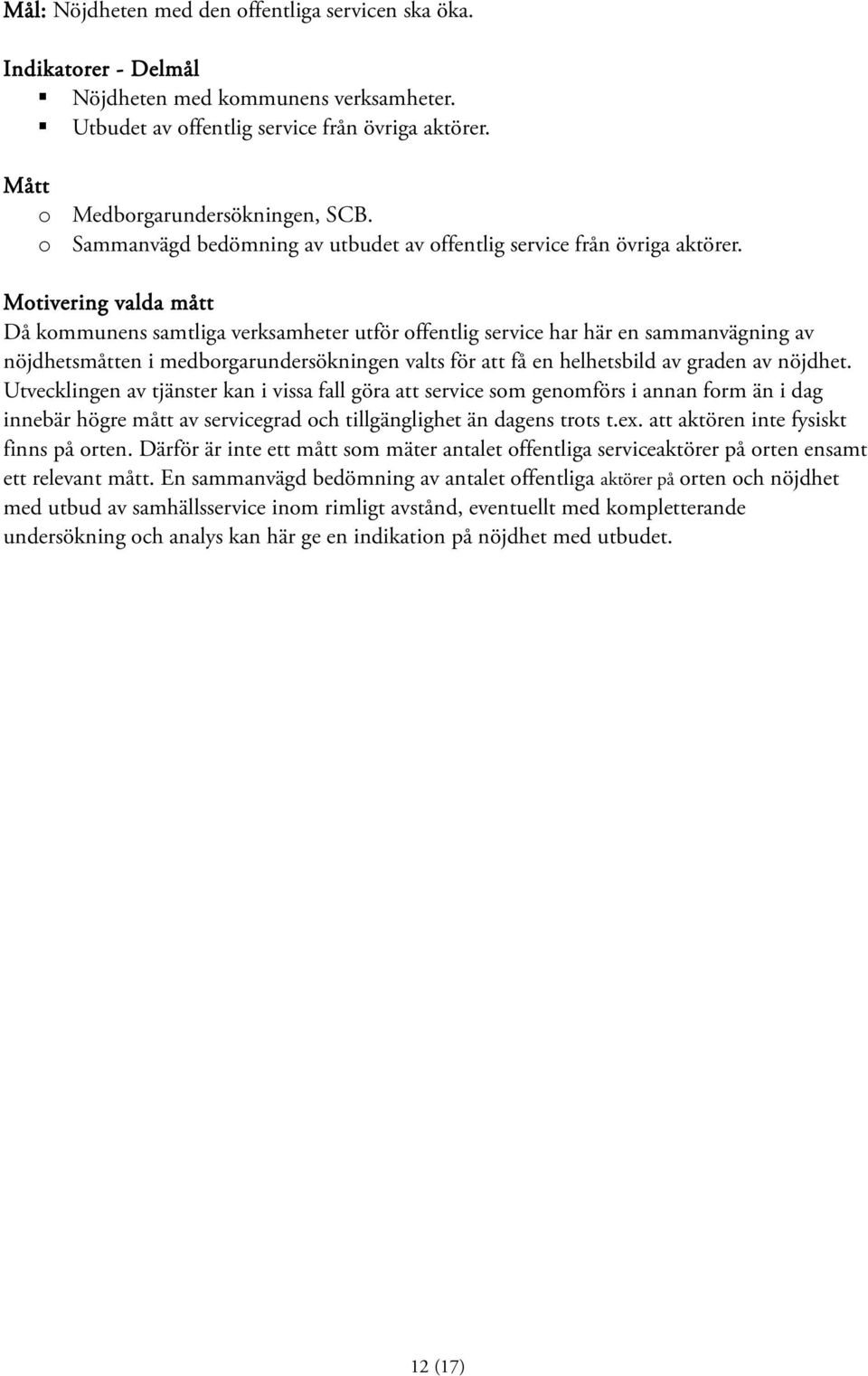 Motivering valda mått Då kommunens samtliga verksamheter utför offentlig service har här en sammanvägning av nöjdhetsmåtten i medborgarundersökningen valts för att få en helhetsbild av graden av