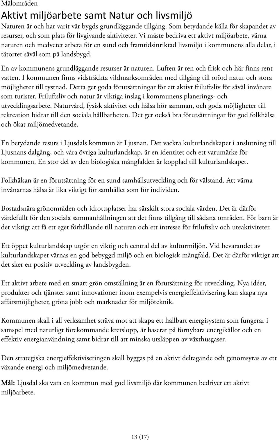 Vi måste bedriva ett aktivt miljöarbete, värna naturen och medvetet arbeta för en sund och framtidsinriktad livsmiljö i kommunens alla delar, i tätorter såväl som på landsbygd.