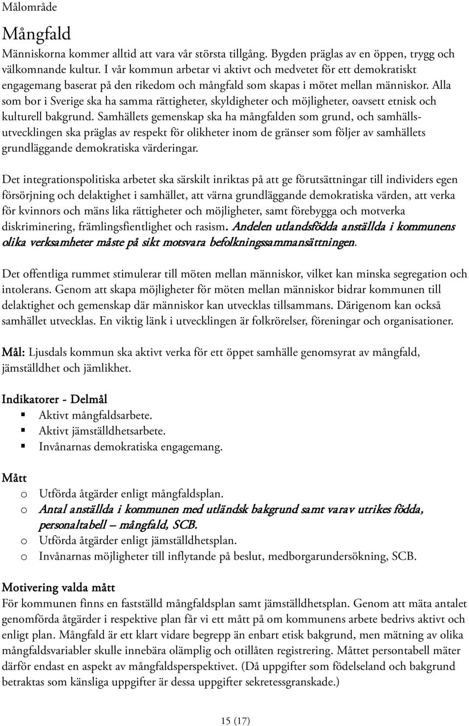 Alla som bor i Sverige ska ha samma rättigheter, skyldigheter och möjligheter, oavsett etnisk och kulturell bakgrund.