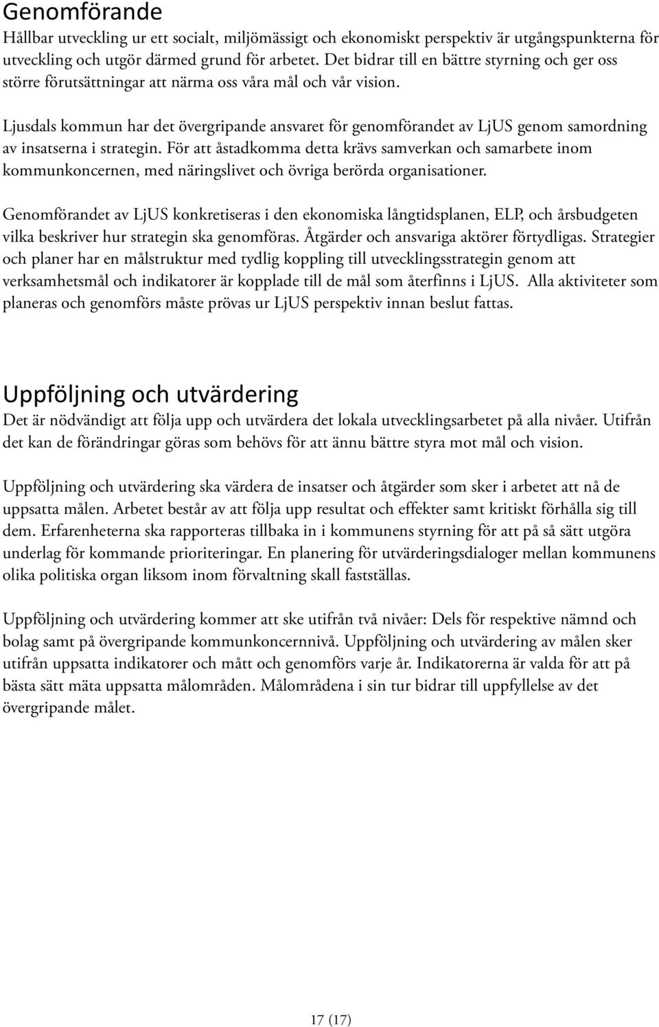 Ljusdals kommun har det övergripande ansvaret för genomförandet av LjUS genom samordning av insatserna i strategin.