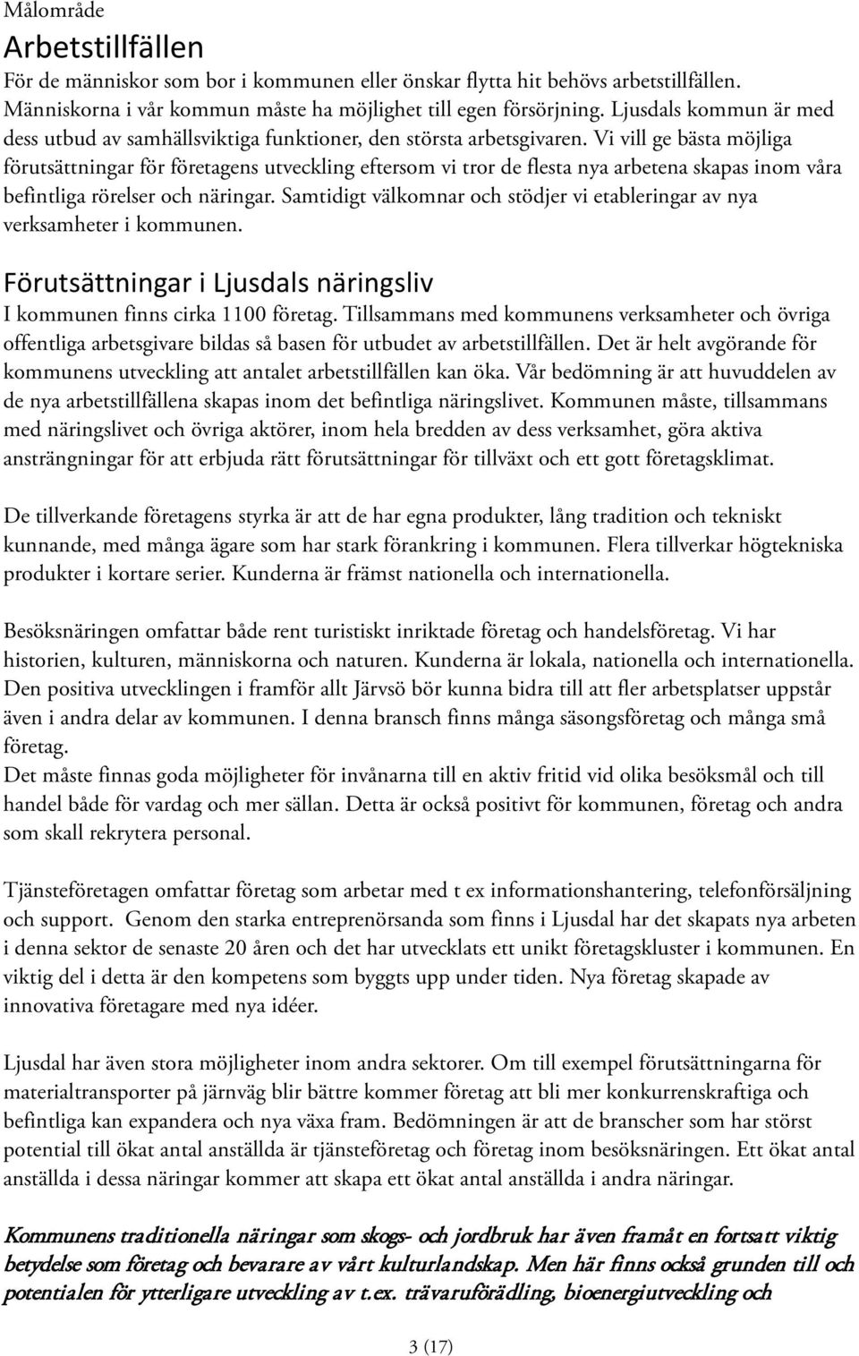 Vi vill ge bästa möjliga förutsättningar för företagens utveckling eftersom vi tror de flesta nya arbetena skapas inom våra befintliga rörelser och näringar.
