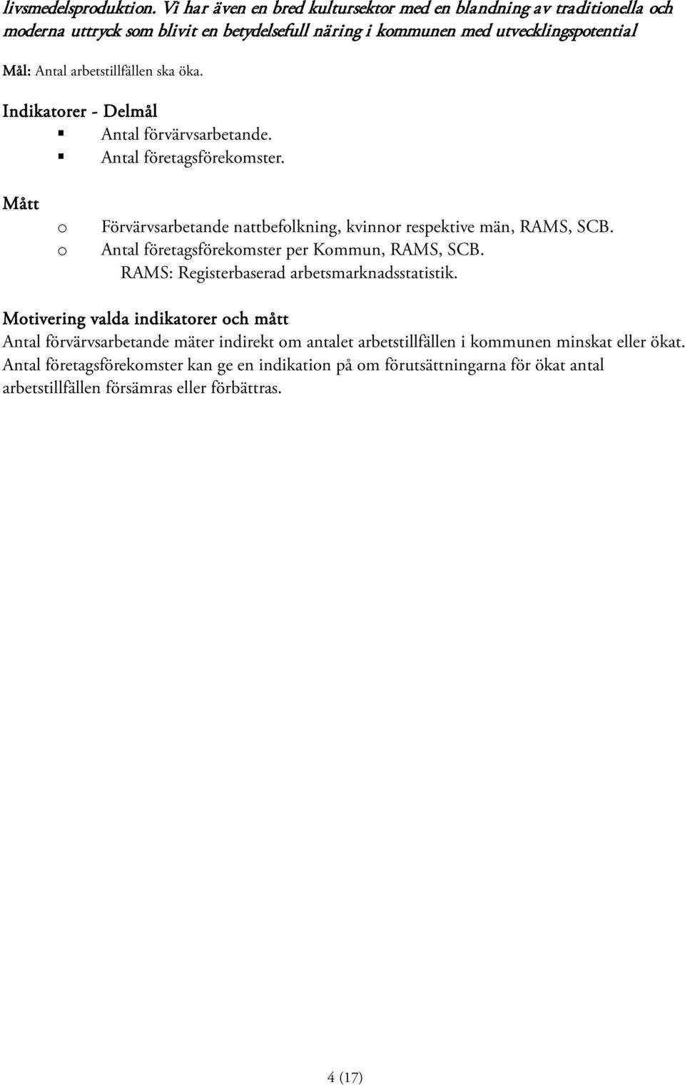 arbetstillfällen ska öka. Indikatorer - Delmål Antal förvärvsarbetande. Antal företagsförekomster. Mått o o Förvärvsarbetande nattbefolkning, kvinnor respektive män, RAMS, SCB.