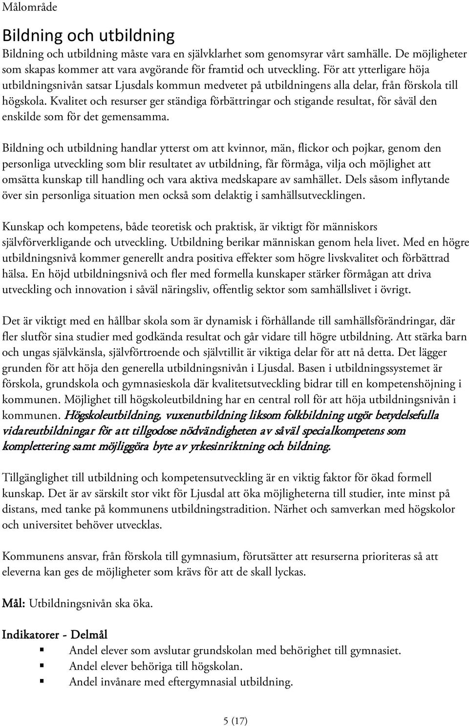 Kvalitet och resurser ger ständiga förbättringar och stigande resultat, för såväl den enskilde som för det gemensamma.