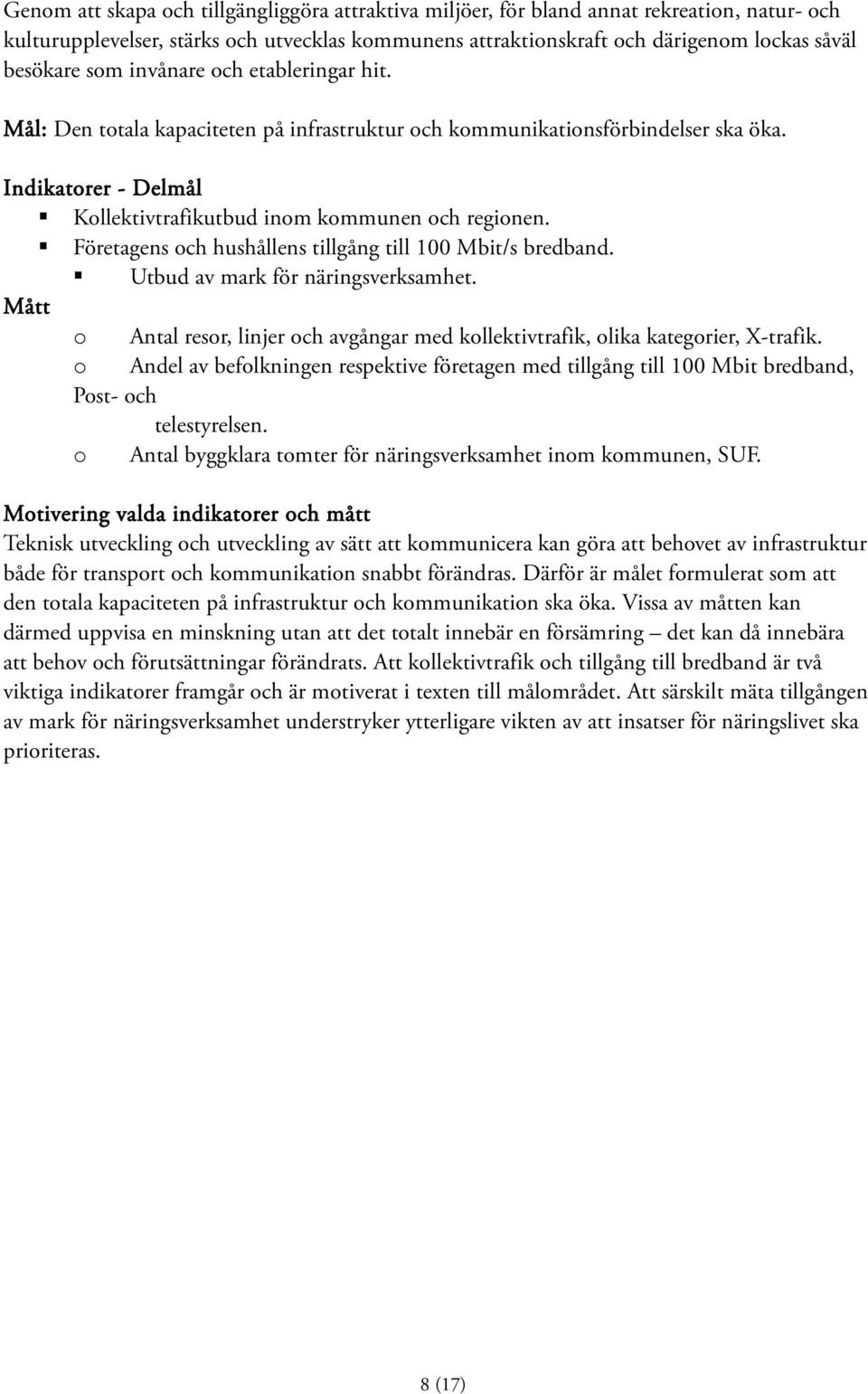 Företagens och hushållens tillgång till 100 Mbit/s bredband. Utbud av mark för näringsverksamhet. Mått o Antal resor, linjer och avgångar med kollektivtrafik, olika kategorier, X-trafik.