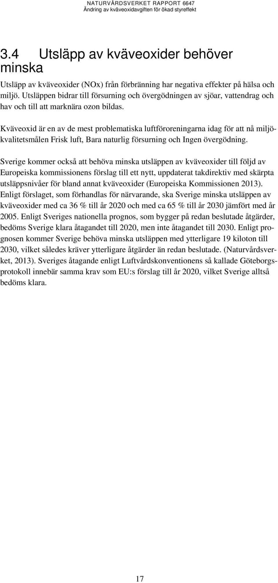 Kväveoxid är en av de mest problematiska luftföroreningarna idag för att nå miljökvalitetsmålen Frisk luft, Bara naturlig försurning och Ingen övergödning.