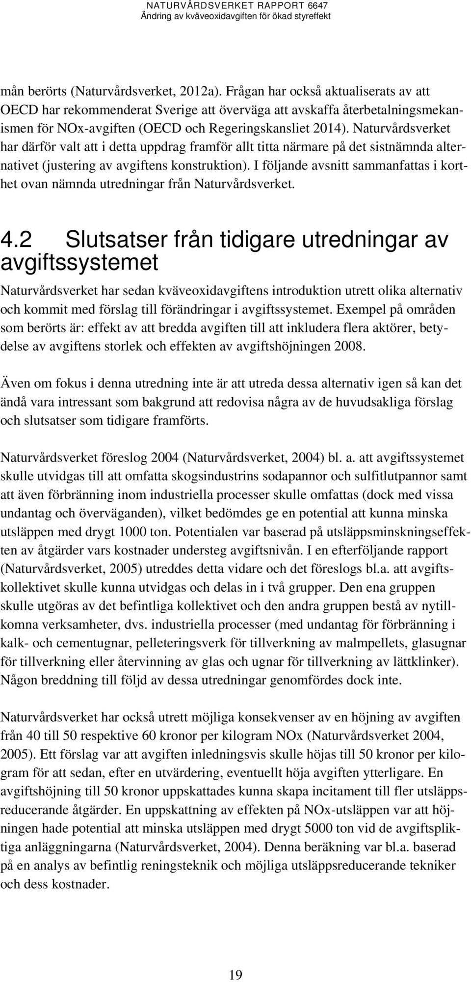 Naturvårdsverket har därför valt att i detta uppdrag framför allt titta närmare på det sistnämnda alternativet (justering av avgiftens konstruktion).