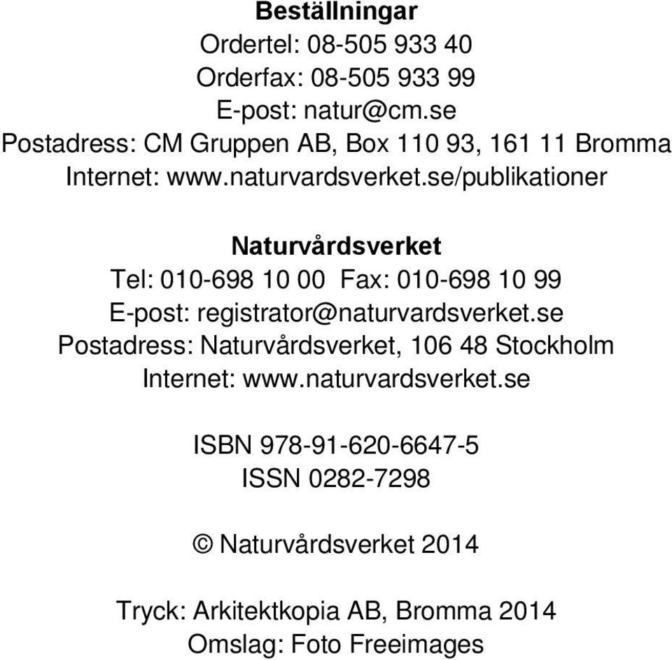 se/publikationer Naturvårdsverket Tel: 010-698 10 00 Fax: 010-698 10 99 E-post: registrator@naturvardsverket.