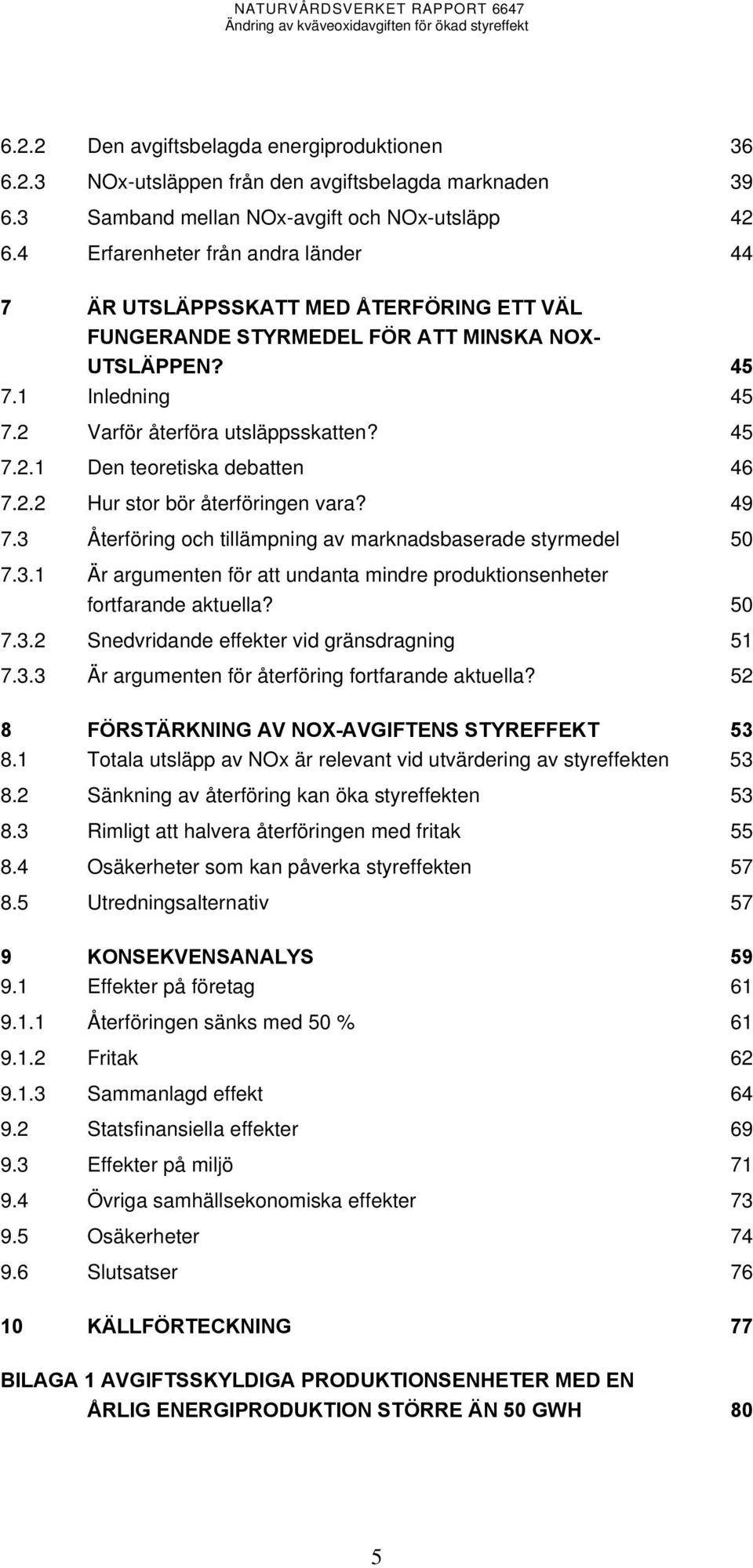 2.2 Hur stor bör återföringen vara? 49 7.3 Återföring och tillämpning av marknadsbaserade styrmedel 50 7.3.1 Är argumenten för att undanta mindre produktionsenheter fortfarande aktuella? 50 7.3.2 Snedvridande effekter vid gränsdragning 51 7.