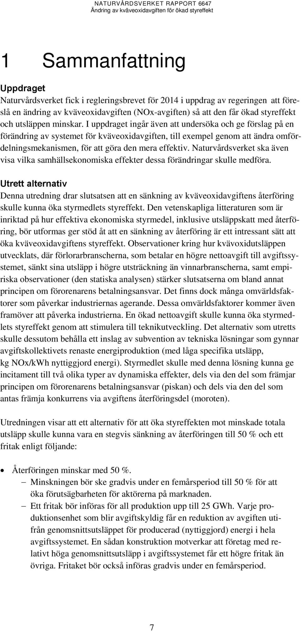 I uppdraget ingår även att undersöka och ge förslag på en förändring av systemet för kväveoxidavgiften, till exempel genom att ändra omfördelningsmekanismen, för att göra den mera effektiv.