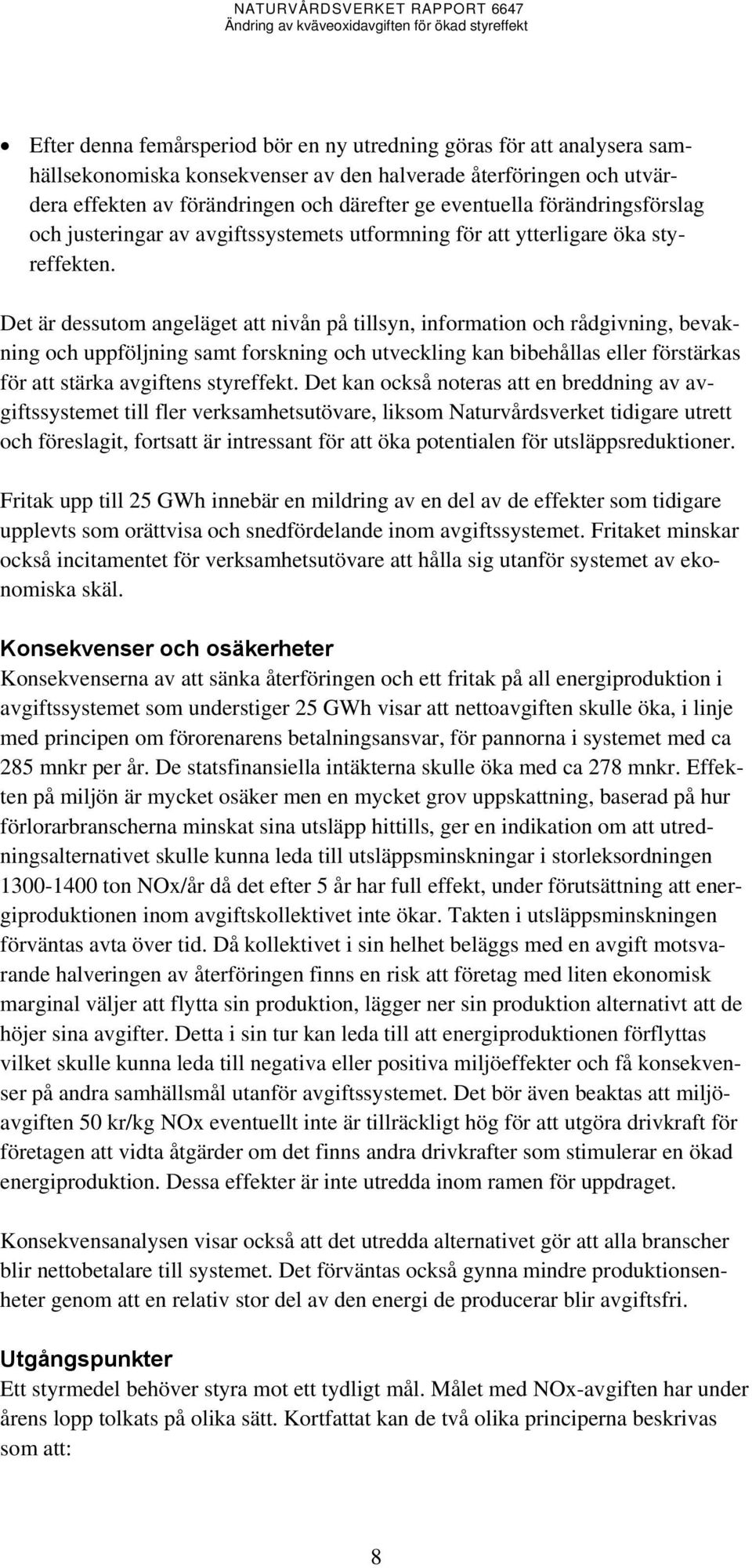 Det är dessutom angeläget att nivån på tillsyn, information och rådgivning, bevakning och uppföljning samt forskning och utveckling kan bibehållas eller förstärkas för att stärka avgiftens styreffekt.