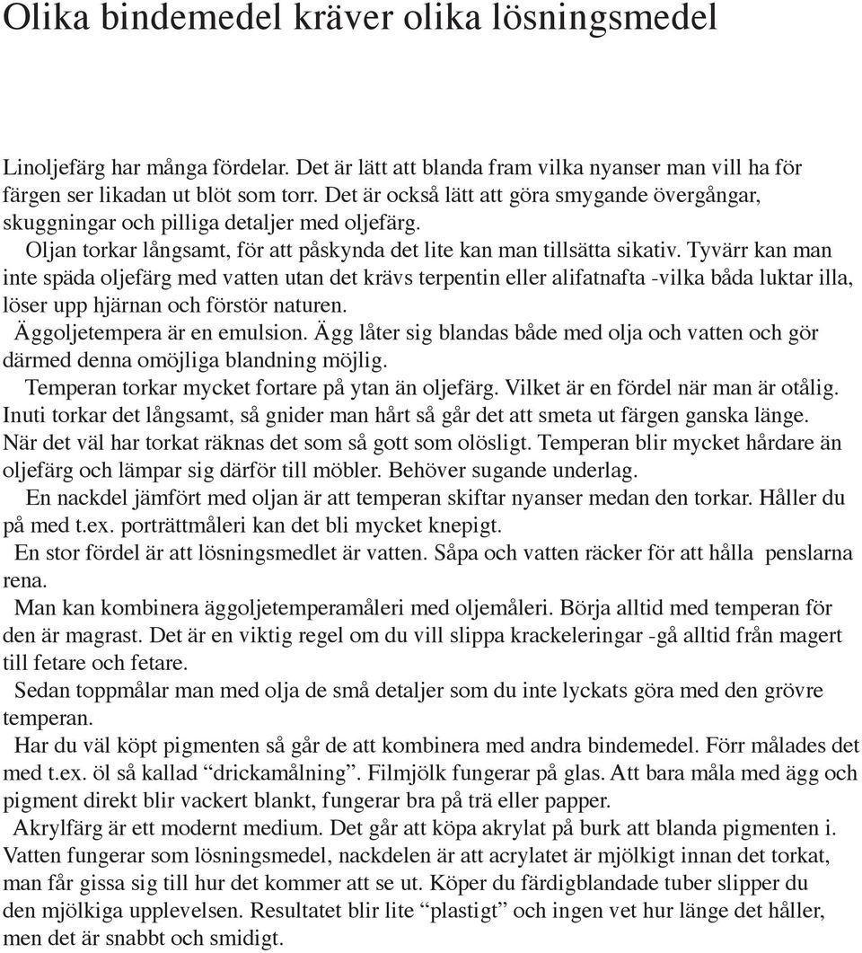 Tyvärr kan man inte späda oljefärg med vatten utan det krävs terpentin eller alifatnafta -vilka båda luktar illa, löser upp hjärnan och förstör naturen. Äggoljetempera är en emulsion.