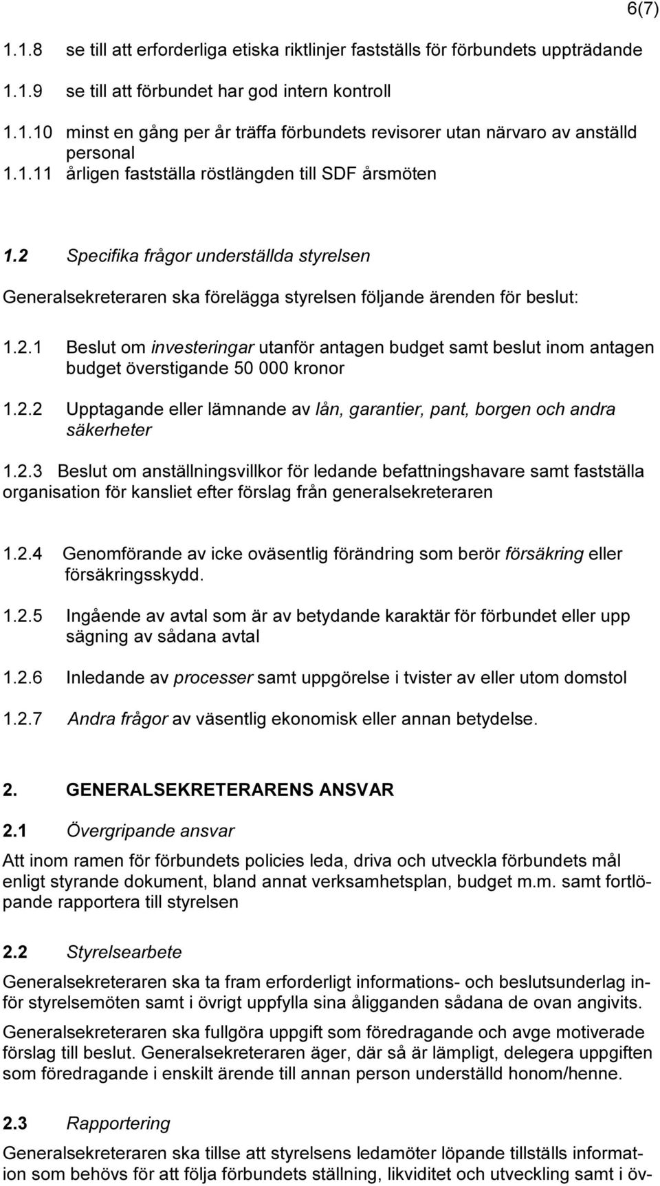 2.2 Upptagande eller lämnande av lån, garantier, pant, borgen och andra säkerheter 1.2.3 Beslut om anställningsvillkor för ledande befattningshavare samt fastställa organisation för kansliet efter förslag från generalsekreteraren 1.