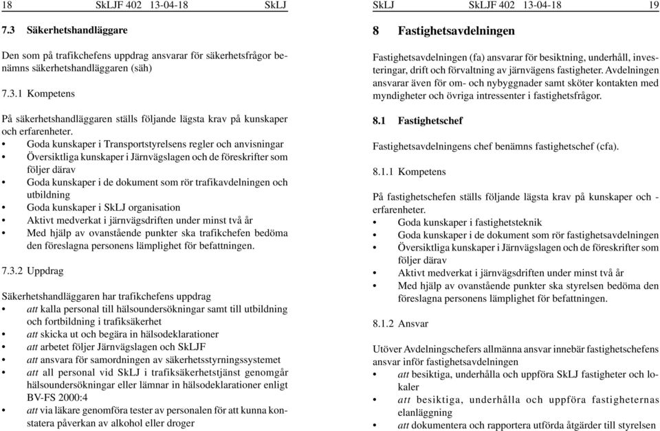 utbildning Goda kunskaper i SkLJ organisation Med hjälp av ovanstående punkter ska trafikchefen bedöma den 7.3.