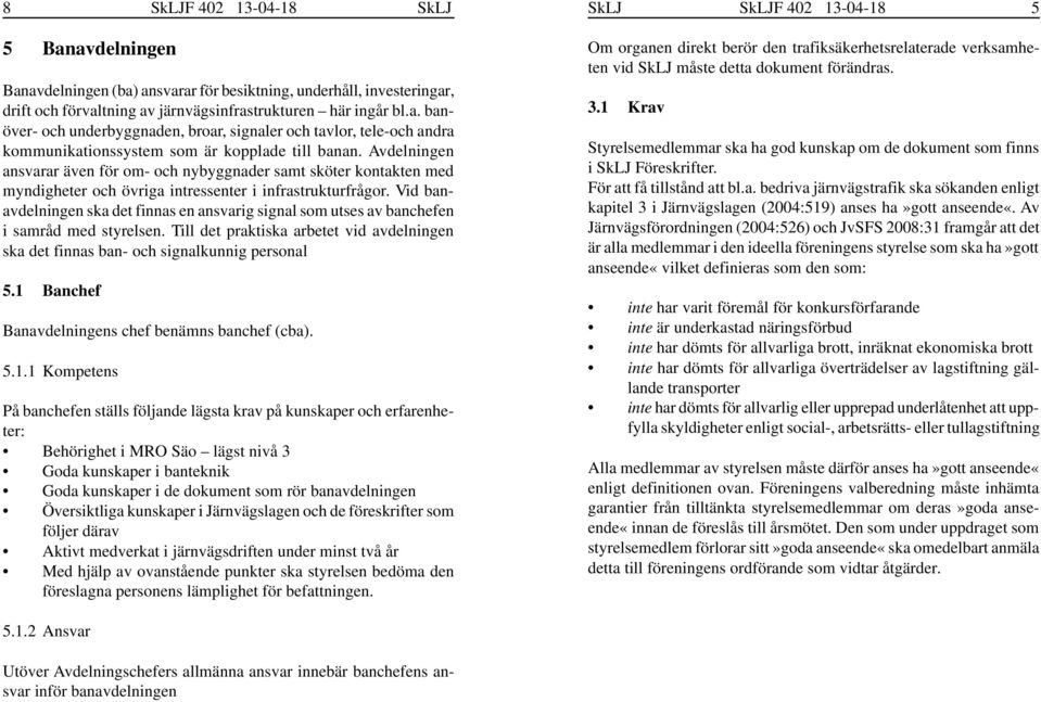 Vid banavdelningen ska det finnas en ansvarig signal som utses av banchefen i samråd med styrelsen. Till det praktiska arbetet vid avdelningen ska det finnas ban- och signalkunnig personal 5.