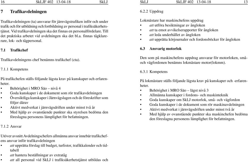 1 Trafikchef Trafikavdelningens chef benämns trafikchef (cta). 7.1.1 Kompetens På trafikchefen ställs följande lägsta krav på kunskaper och erfarenheter.