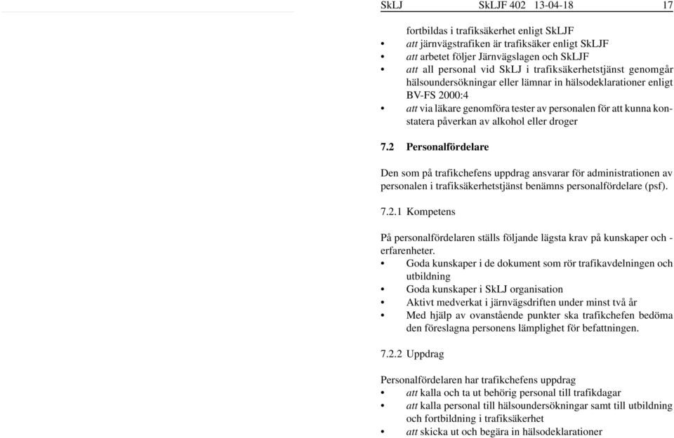 eller droger 7.2 Personalfördelare Den som på trafikchefens uppdrag ansvarar för administrationen av personalen i trafiksäkerhetstjänst benämns personalfördelare (psf). 7.2.1 Kompetens På personalfördelaren ställs följande lägsta krav på kunskaper och - erfarenheter.