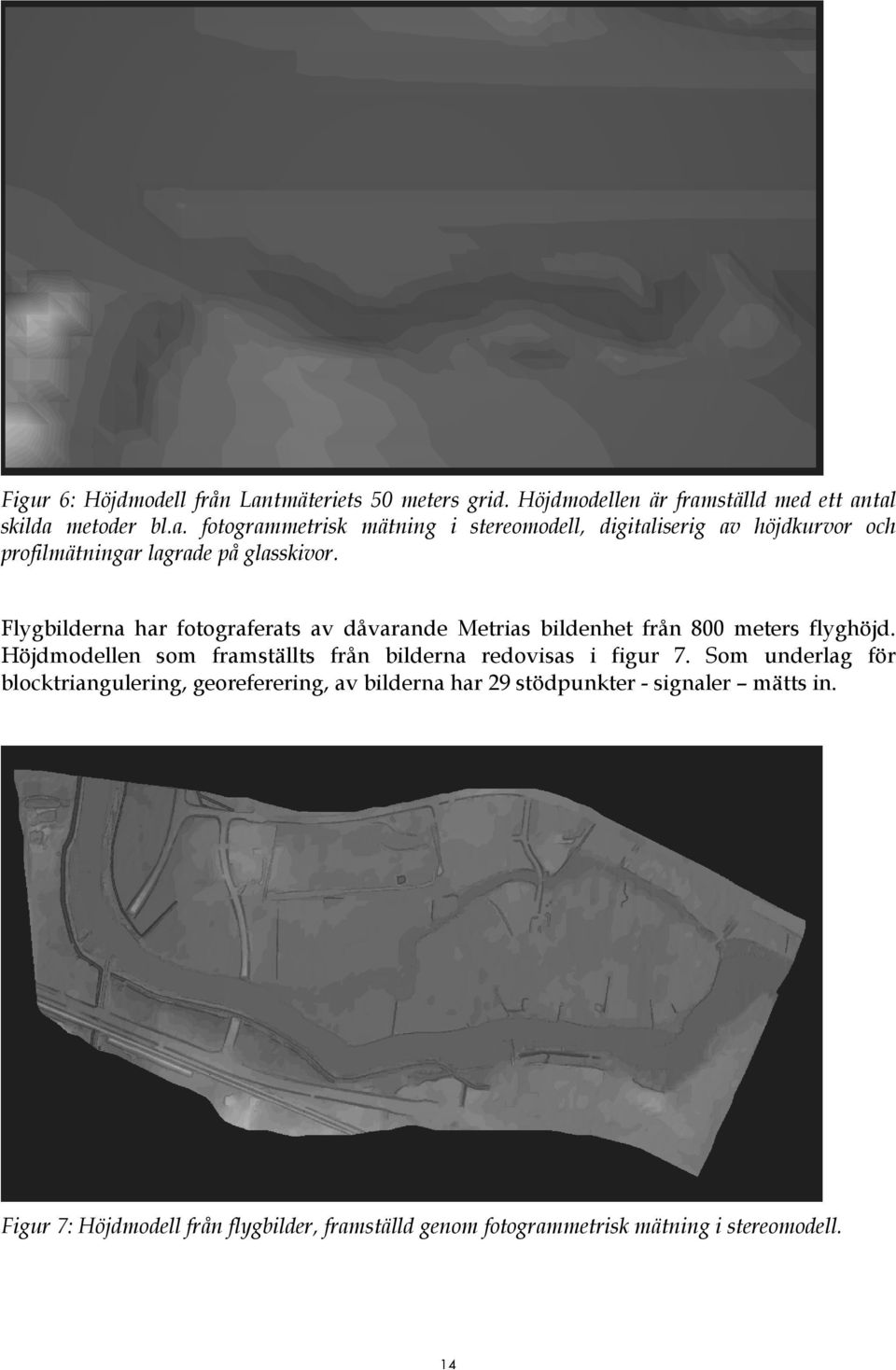 Höjdmodellen som framställts från bilderna redovisas i figur 7.
