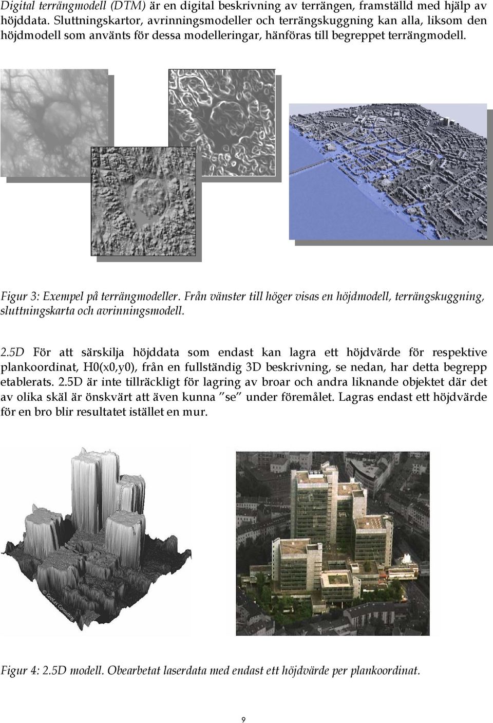 Figur 3: Exempel på terrängmodeller. Från vänster till höger visas en höjdmodell, terrängskuggning, sluttningskarta och avrinningsmodell.