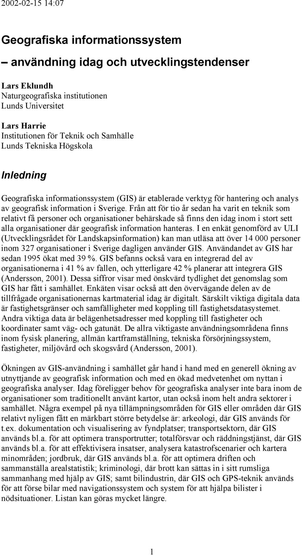 Från att för tio år sedan ha varit en teknik som relativt få personer och organisationer behärskade så finns den idag inom i stort sett alla organisationer där geografisk information hanteras.