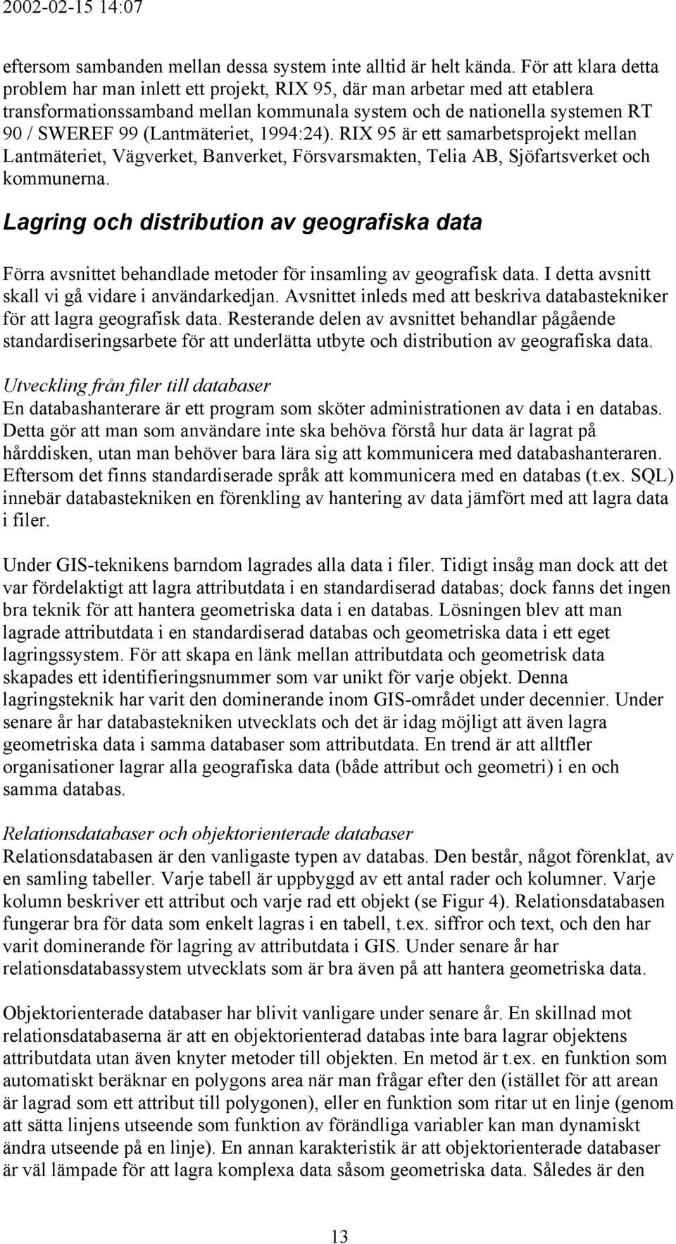 (Lantmäteriet, 1994:24). RIX 95 är ett samarbetsprojekt mellan Lantmäteriet, Vägverket, Banverket, Försvarsmakten, Telia AB, Sjöfartsverket och kommunerna.