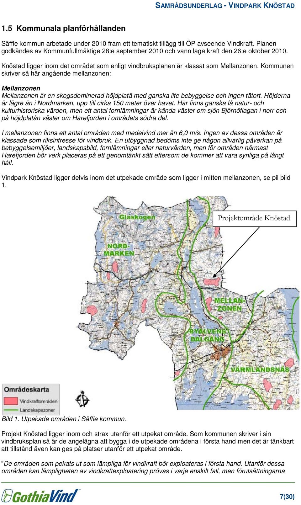 Kommunen skriver så här angående mellanzonen: Mellanzonen Mellanzonen är en skogsdominerad höjdplatå med ganska lite bebyggelse och ingen tätort.