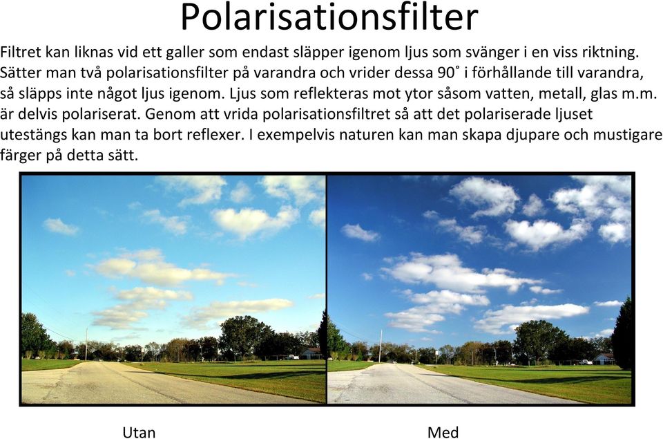 Ljus som reflekteras mot ytor såsom vatten, metall, glas m.m. är delvis polariserat.