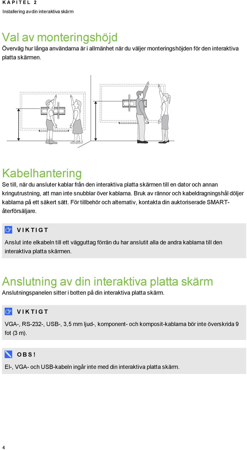 Bruk av rännor och kabeldragningshål döljer kablarna på ett säkert sätt. För tillbehör och alternativ, kontakta din auktoriserade SMARTåterförsäljare.