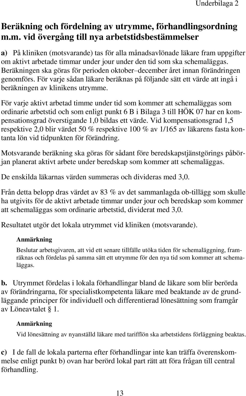 m. vid övergång till nya arbetstidsbestämmelser a) På kliniken (motsvarande) tas för alla månadsavlönade läkare fram uppgifter om aktivt arbetade timmar under jour under den tid som ska schemaläggas.