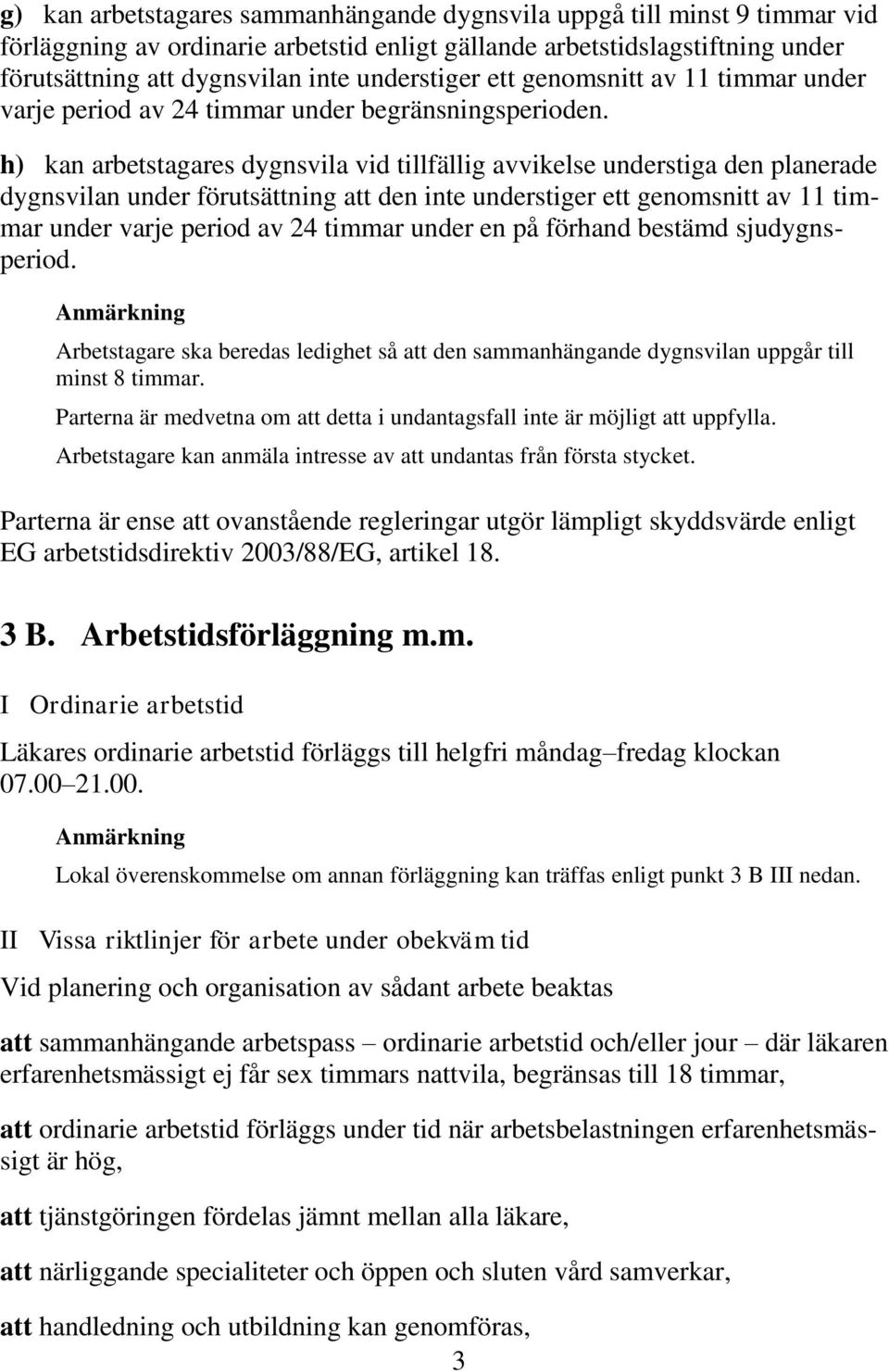 h) kan arbetstagares dygnsvila vid tillfällig avvikelse understiga den planerade dygnsvilan under förutsättning att den inte understiger ett genomsnitt av 11 timmar under varje period av 24 timmar