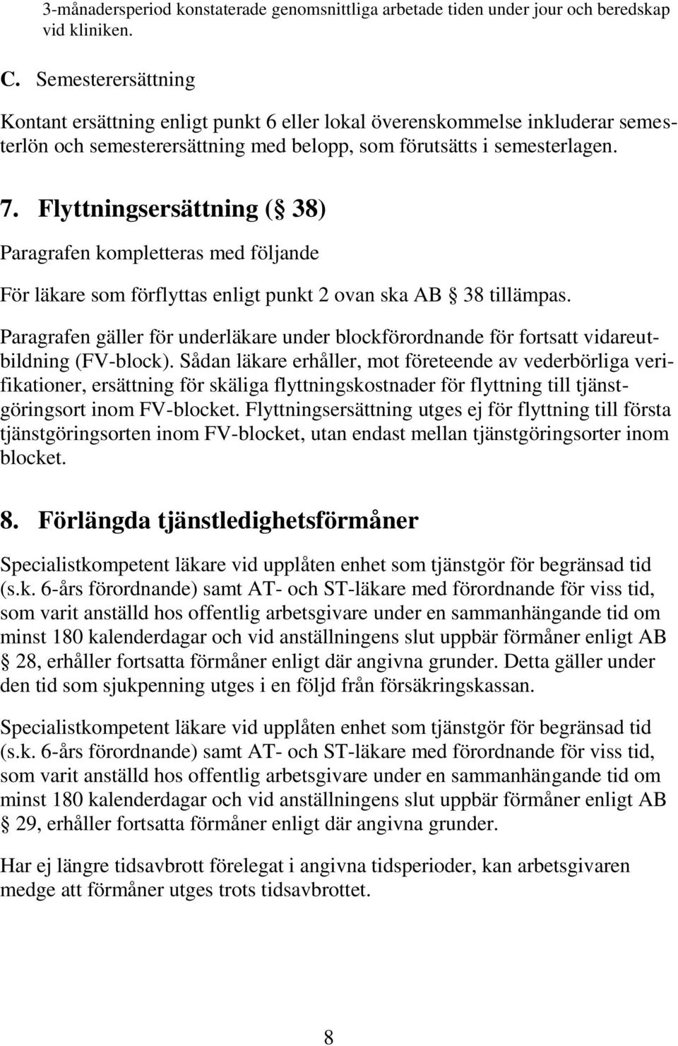 Flyttningsersättning ( 38) Paragrafen kompletteras med följande För läkare som förflyttas enligt punkt 2 ovan ska AB 38 tillämpas.