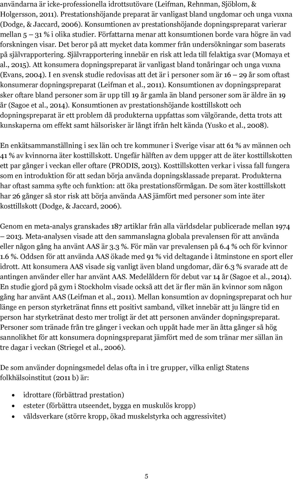 Det beror på att mycket data kommer från undersökningar som baserats på självrapportering. Självrapportering innebär en risk att leda till felaktiga svar (Momaya et al., 2015).