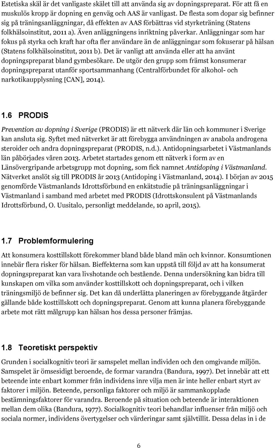 Anläggningar som har fokus på styrka och kraft har ofta fler användare än de anläggningar som fokuserar på hälsan (Statens folkhälsoinstitut, 2011 b).