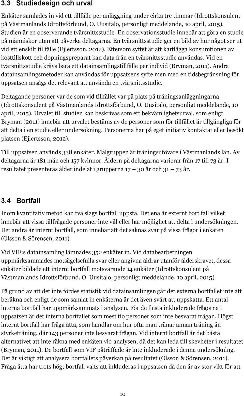 En tvärsnittsstudie ger en bild av hur något ser ut vid ett enskilt tillfälle (Ejlertsson, 2012).