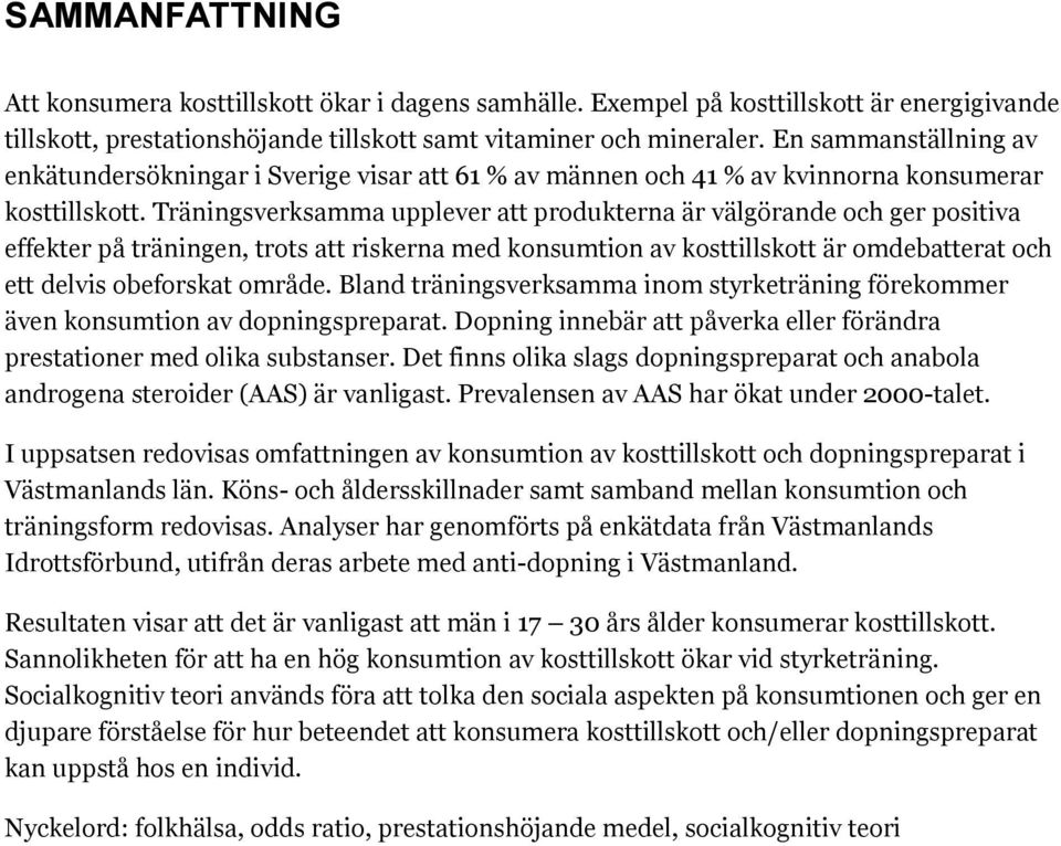 Träningsverksamma upplever att produkterna är välgörande och ger positiva effekter på träningen, trots att riskerna med konsumtion av kosttillskott är omdebatterat och ett delvis obeforskat område.