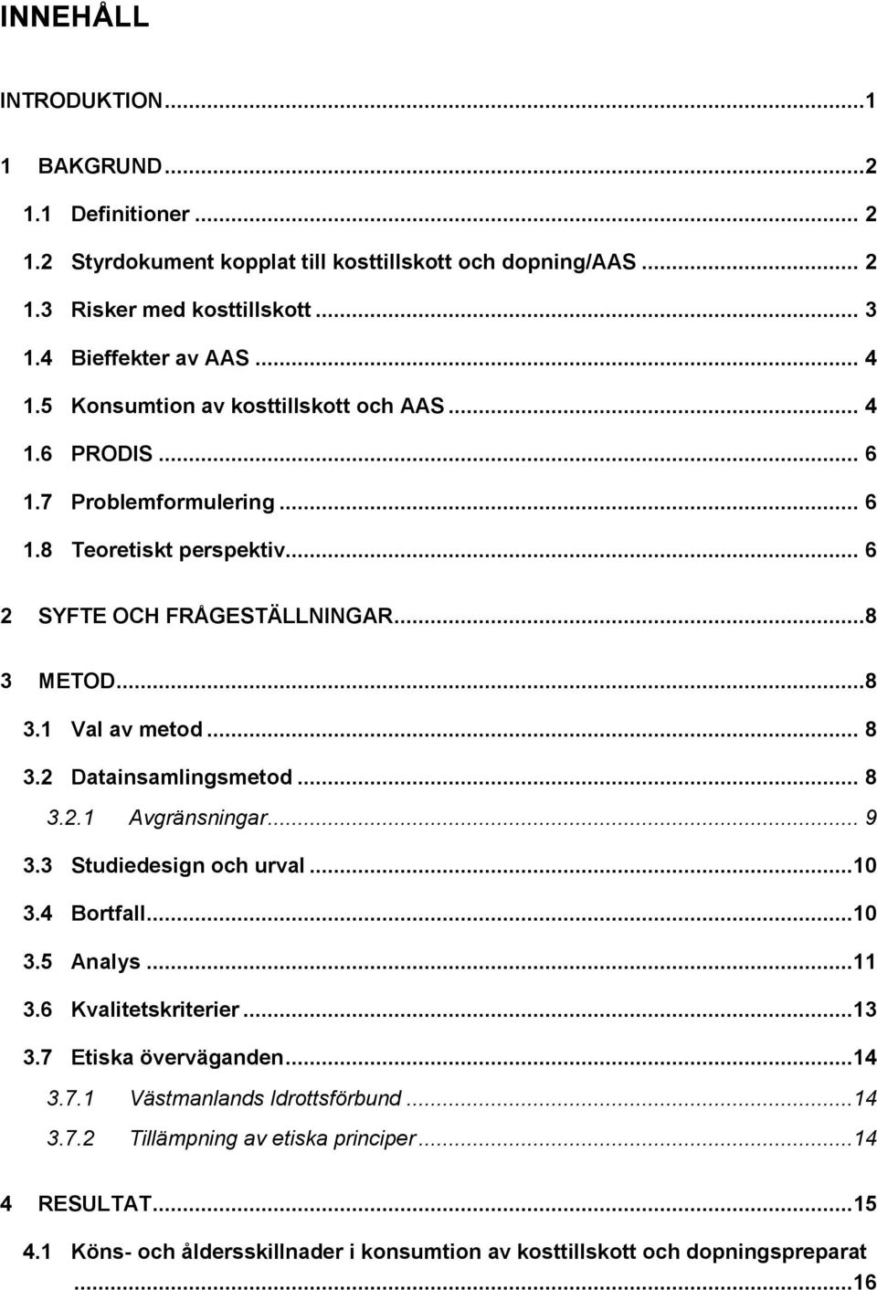 .. 8 3.2 Datainsamlingsmetod... 8 3.2.1 Avgränsningar... 9 3.3 Studiedesign och urval...10 3.4 Bortfall...10 3.5 Analys...11 3.6 Kvalitetskriterier...13 3.7 Etiska överväganden...14 3.