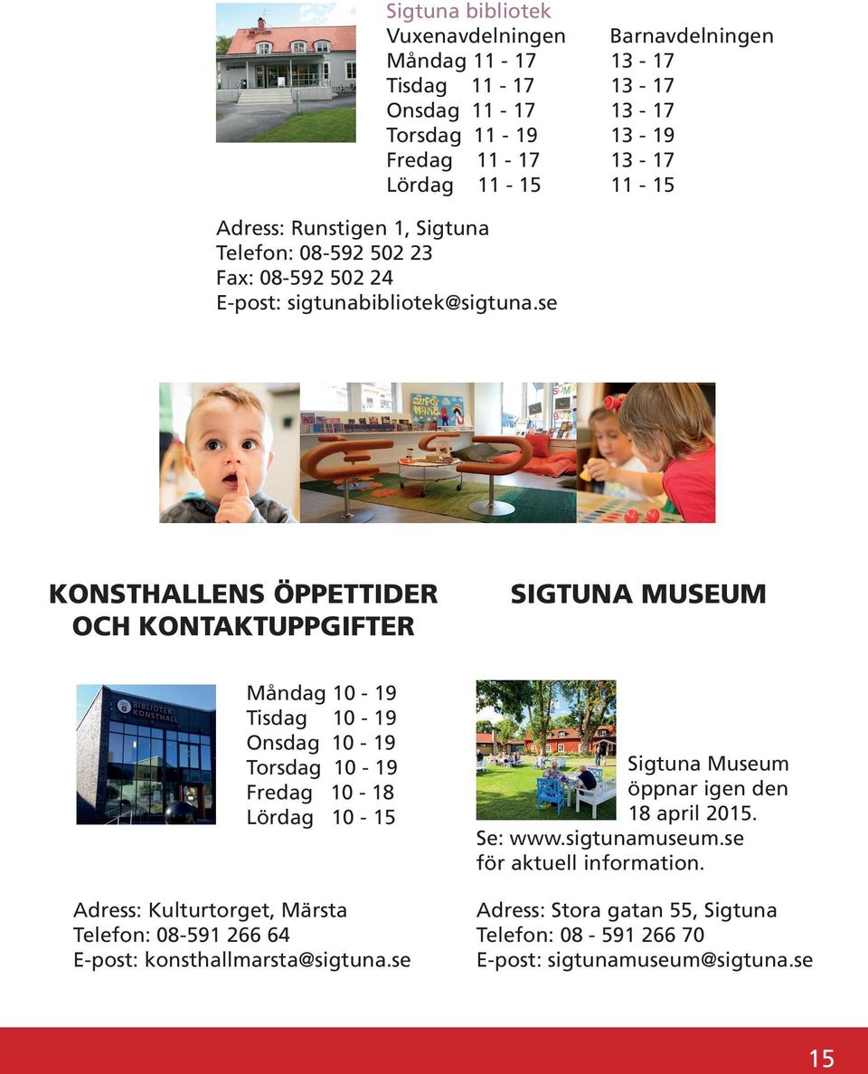 se KONSTHALLENS ÖPPETTIDER OCH KONTAKTUPPGIFTER SIGTUNA MUSEUM Måndag 10-19 Tisdag 10-19 Onsdag 10-19 Torsdag 10-19 Fredag 10-18 Lördag 10-15 Adress: Kulturtorget, Märsta