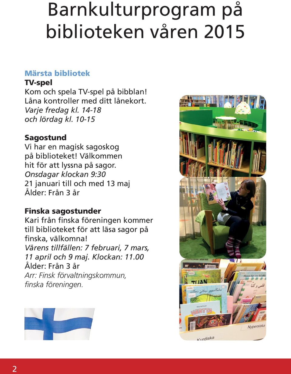 Onsdagar klockan 9:30 21 januari till och med 13 maj Ålder: Från 3 år Finska sagostunder Kari från finska föreningen kommer till biblioteket för att