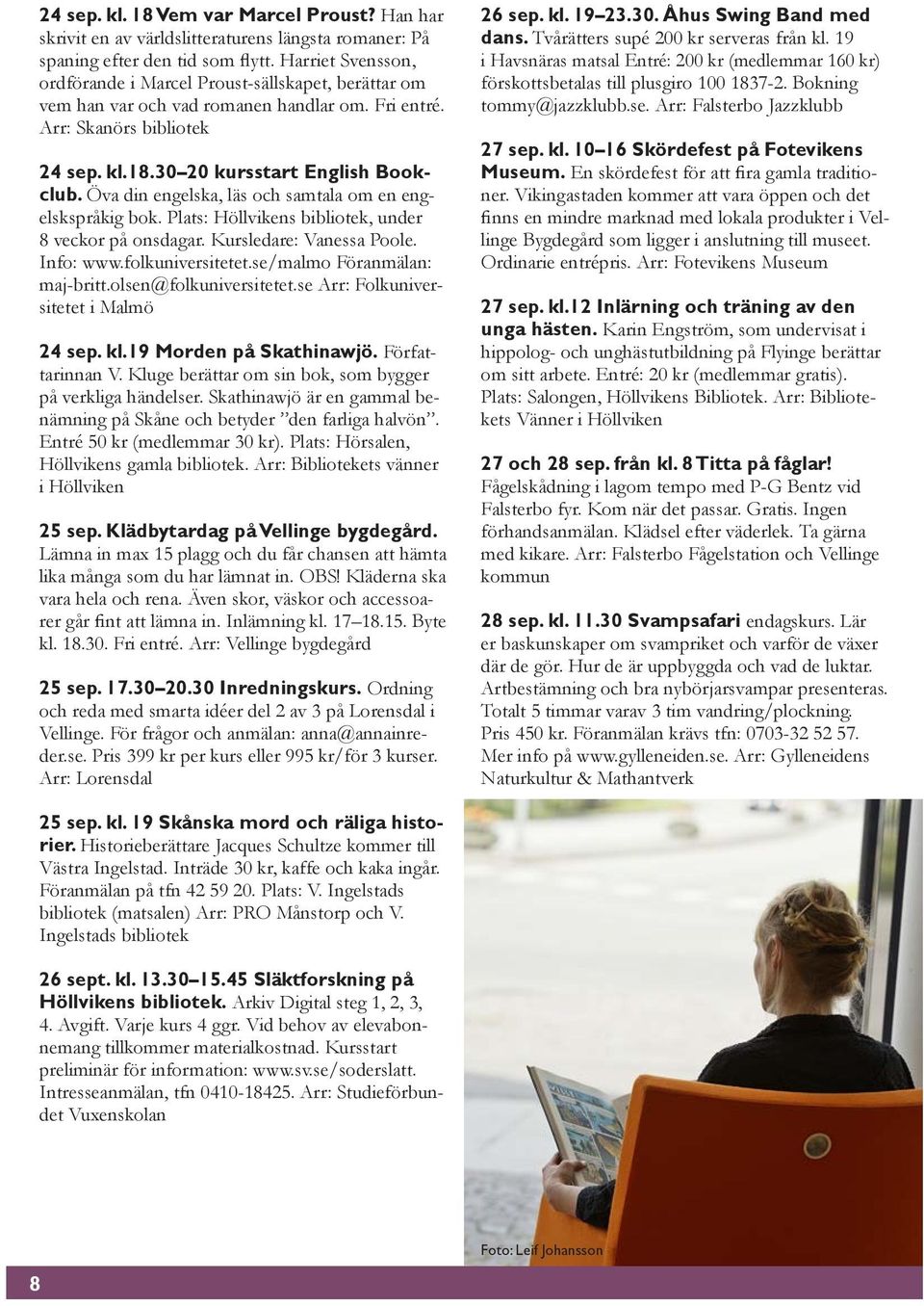 Öva din engelska, läs och samtala om en engelskspråkig bok. Plats: Höllvikens bibliotek, under 8 veckor på onsdagar. Kursledare: Vanessa Poole. Info: www.folkuniversitetet.