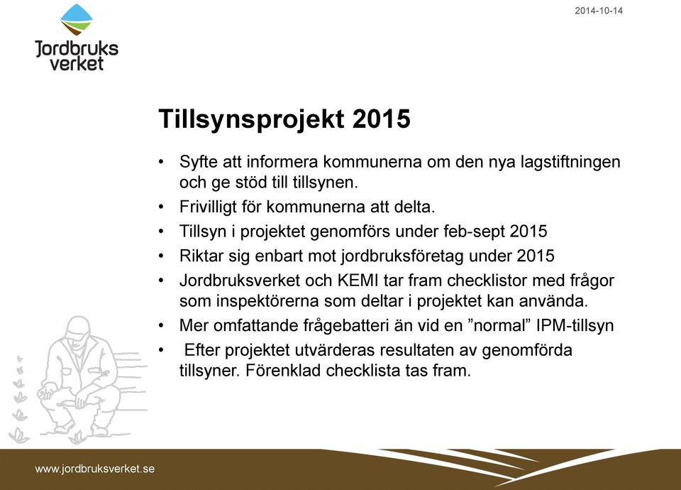 Tillsyn i projektet genomförs under feb-sept 2015 Riktar sig enbart mot jordbruksföretag under 2015 Jordbruksverket och KEMI