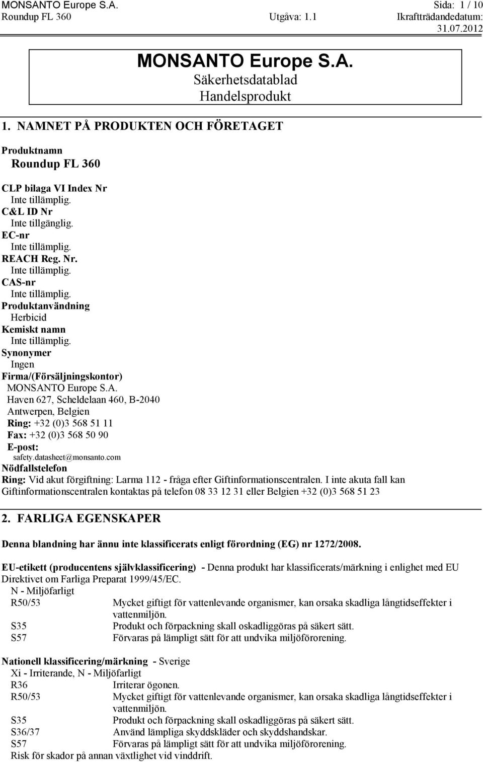 Synonymer Ingen Firma/(Försäljningskontor) MONSANTO Europe S.A. Haven 627, Scheldelaan 460, B-2040 Antwerpen, Belgien Ring: +32 (0)3 568 51 11 Fax: +32 (0)3 568 50 90 E-post: safety.