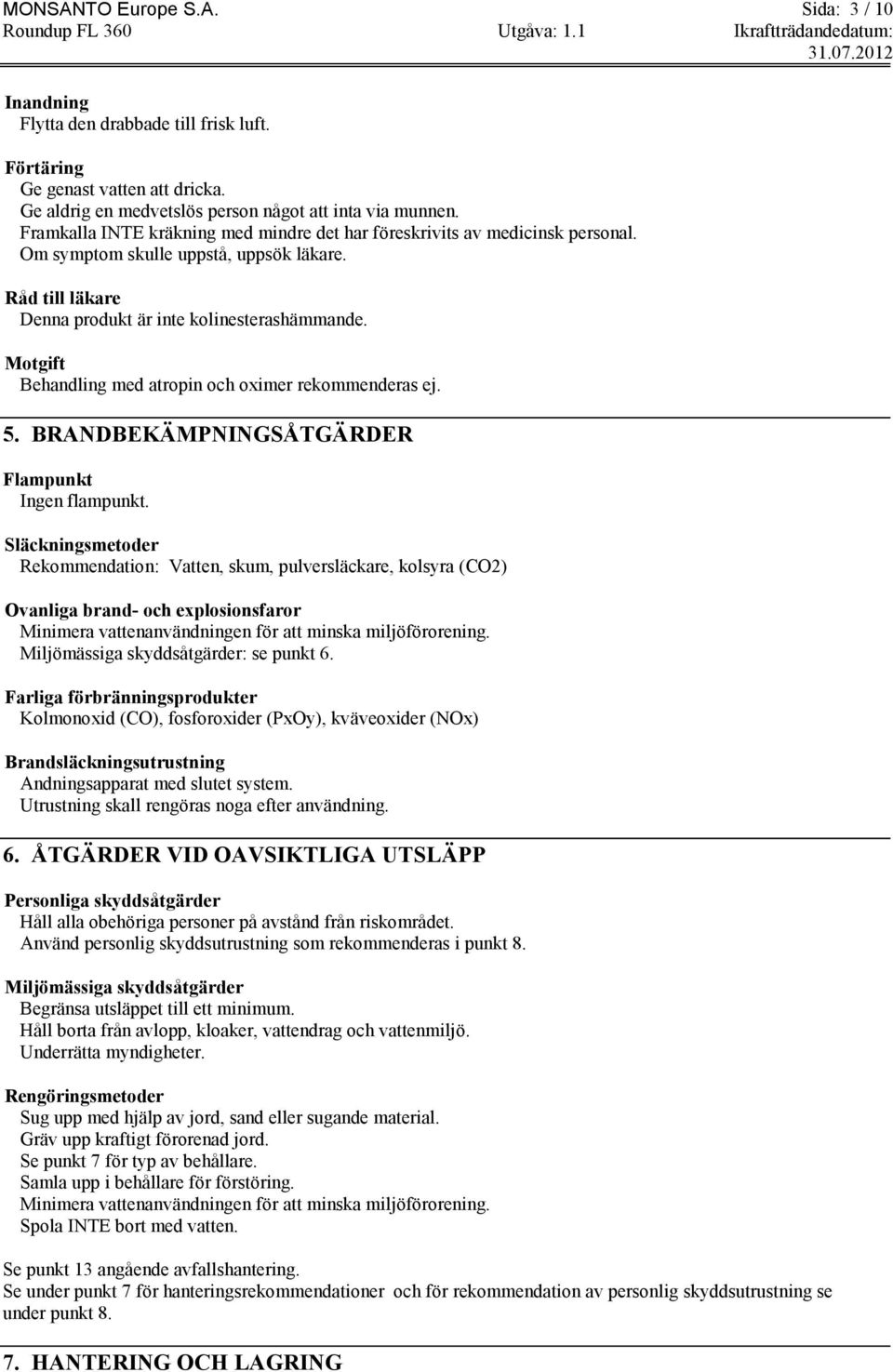 Motgift Behandling med atropin och oximer rekommenderas ej. 5. BRANDBEKÄMPNINGSÅTGÄRDER Flampunkt Ingen flampunkt.