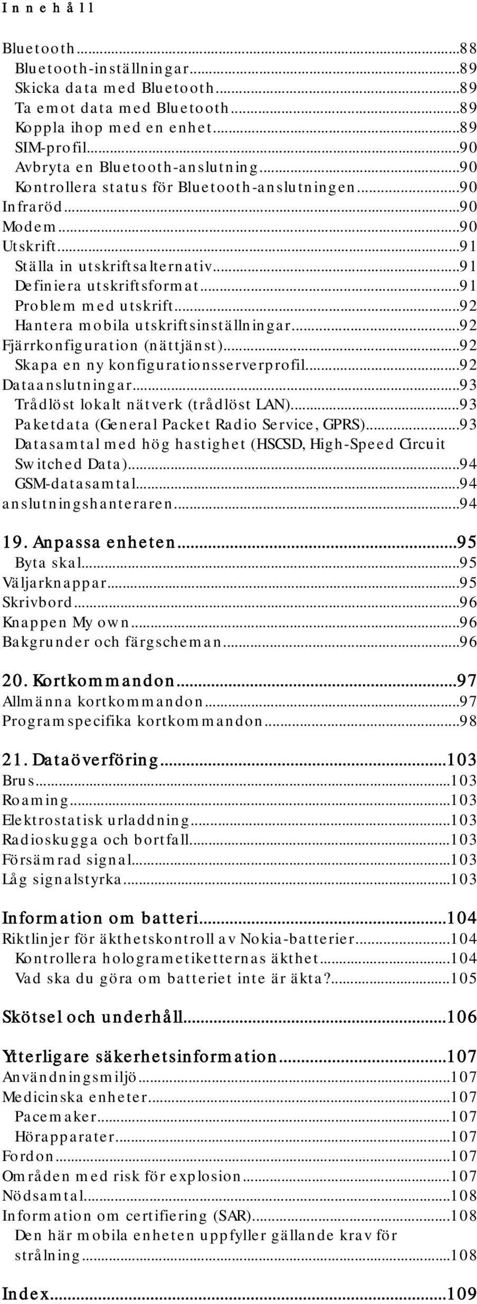 ..92 Hantera mobila utskriftsinställningar...92 Fjärrkonfiguration (nättjänst)...92 Skapa en ny konfigurationsserverprofil...92 Dataanslutningar...93 Trådlöst lokalt nätverk (trådlöst LAN).