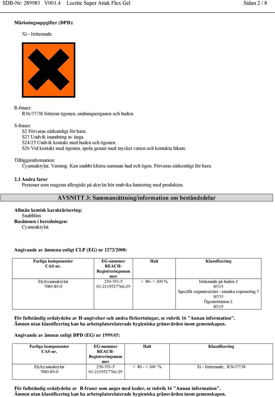 Tilläggsinformation: Cyanoakrylat. Varning. Kan snabbt klistra samman hud och ögon. Förvaras oåtkomligt för barn. 2.