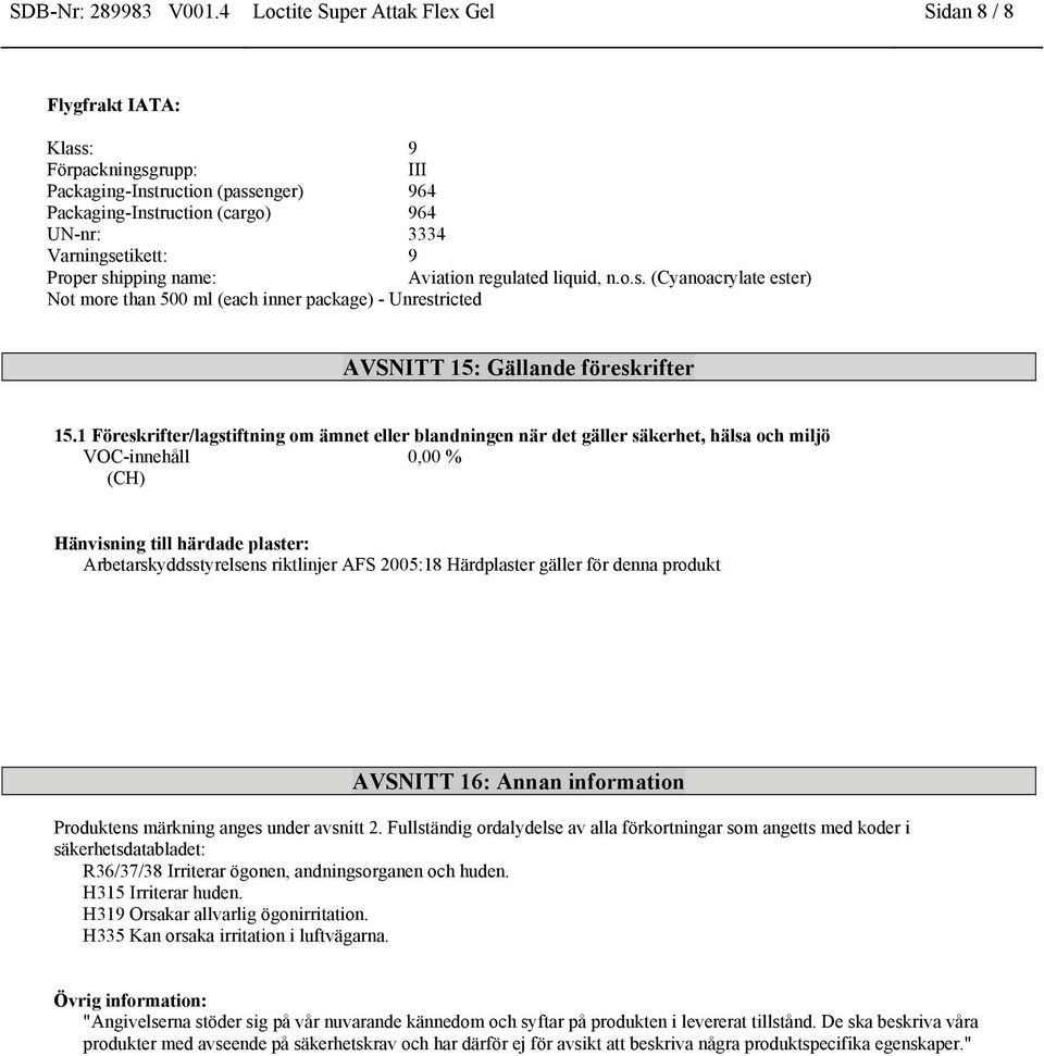Proper shipping name: Aviation regulated liquid, n.o.s. (Cyanoacrylate ester) Not more than 500 ml (each inner package) - Unrestricted AVSNITT 15: Gällande föreskrifter 15.