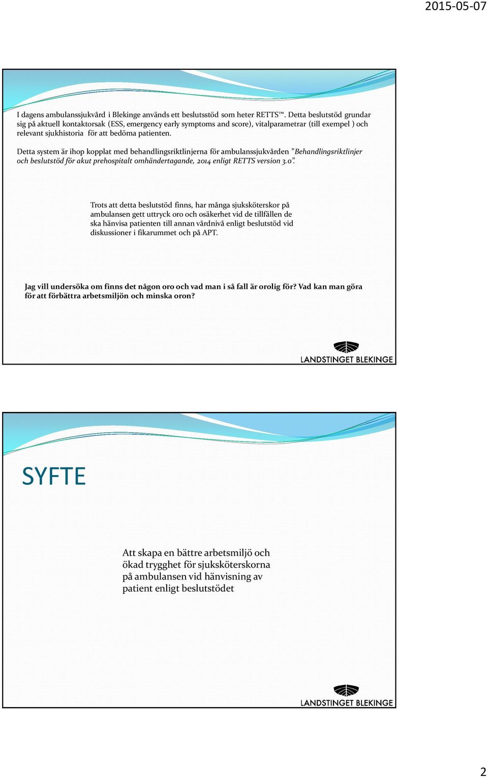 Detta system är ihop kopplat med behandlingsriktlinjerna för ambulanssjukvården Behandlingsriktlinjer och beslutstöd för akut prehospitalt omhändertagande, 201