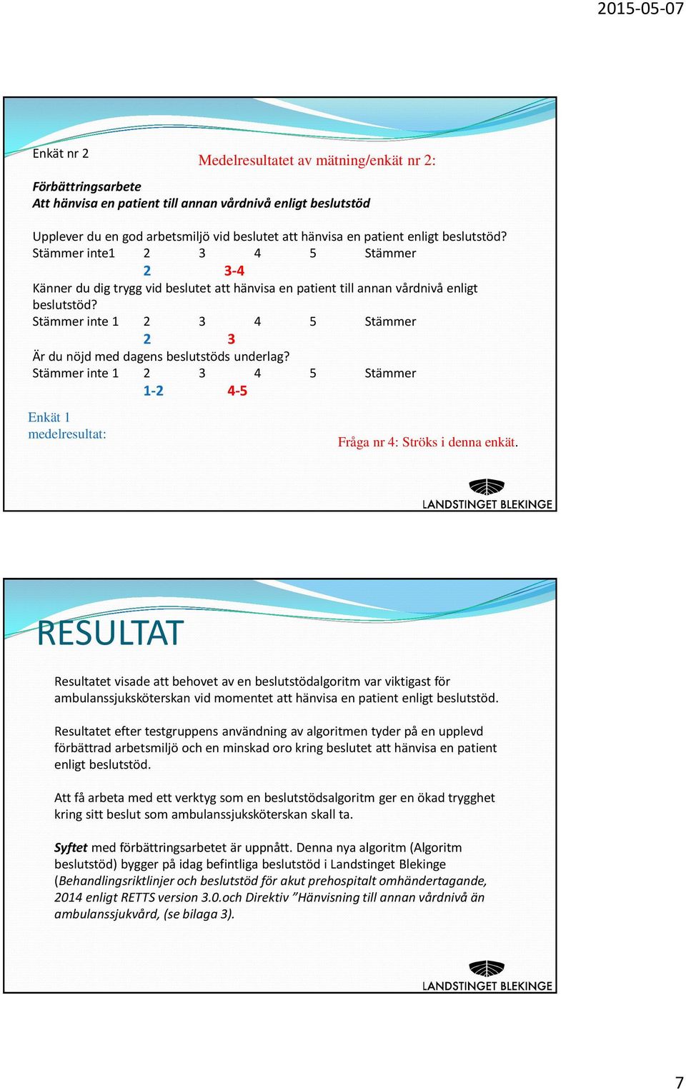 1-2 4-5 Enkät 1 medelresultat: Fråga nr 4: Ströks i denna enkät.